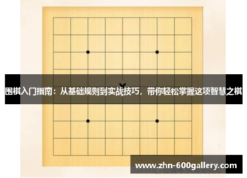 围棋入门指南：从基础规则到实战技巧，带你轻松掌握这项智慧之棋